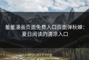 羞羞漫画页面免费入口页面弹秋蝉：夏日阅读的清凉入口