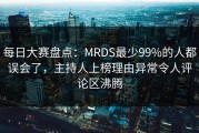 每日大赛盘点：MRDS最少99%的人都误会了，主持人上榜理由异常令人评论区沸腾