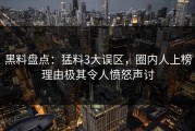 黑料盘点：猛料3大误区，圈内人上榜理由极其令人愤怒声讨