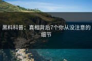 黑料科普：真相背后7个你从没注意的细节