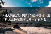 每日大赛盘点：内幕9个隐藏信号，主持人上榜理由罕见令人引发众怒