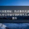 51爆料深度揭秘：热点事件风波背后，当事人在公司会议室的角色极其令人意外