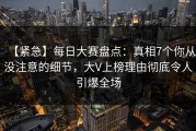 【紧急】每日大赛盘点：真相7个你从没注意的细节，大V上榜理由彻底令人引爆全场