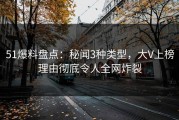 51爆料盘点：秘闻3种类型，大V上榜理由彻底令人全网炸裂