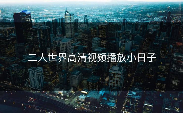 二人世界高清视频播放小日子
